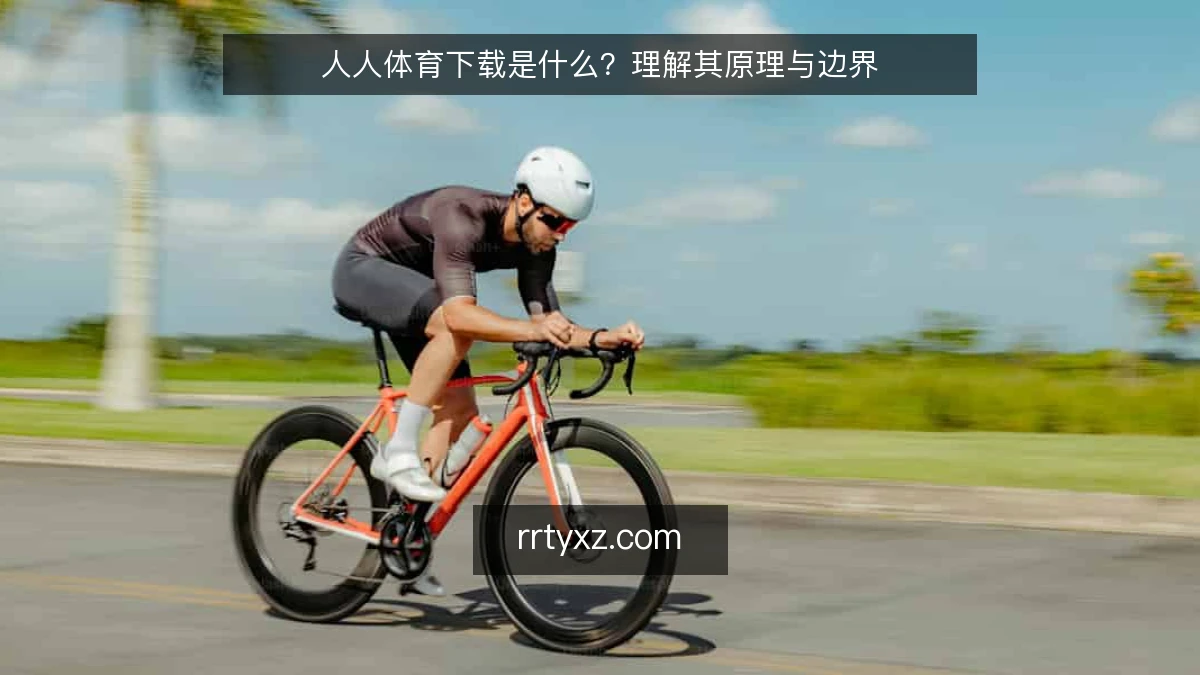 人人体育下载是什么?理解其原理与边界