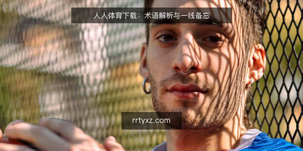 人人体育下载:术语解析与一线备忘 — 信号观察:何时需要人人体育下载 配图