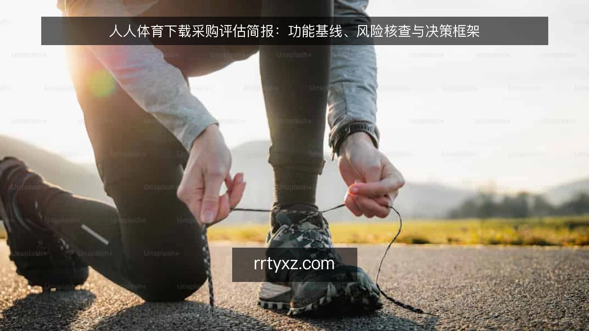 人人体育下载采购评估简报：功能基线、风险核查与决策框架