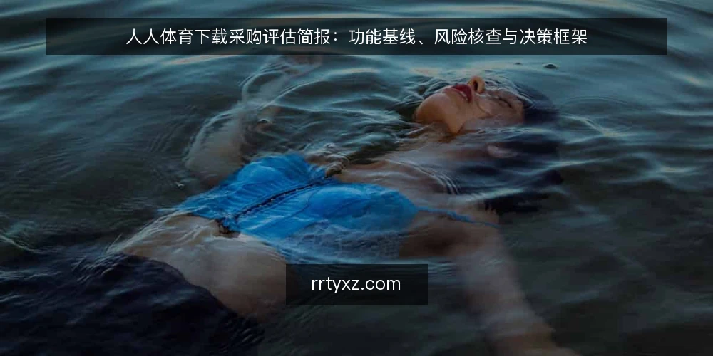 人人体育下载采购评估简报：功能基线、风险核查与决策框架 — 明确业务需求与使用边界 配图